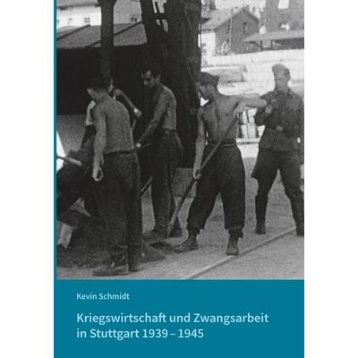 Kriegswirtschaft und Zwangsarbeit in Stuttgart 1939–1945, Gebundene Ausgabe von Kevin Schmidt, Verlag regionalkultur, 978-3-95505-589-9