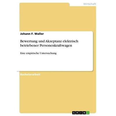 Bewertung und Akzeptanz elektrisch betriebener Personenkraftwagen, Taschenbuch von Johann F. Waller, GRIN, 978-3-640-93960-2