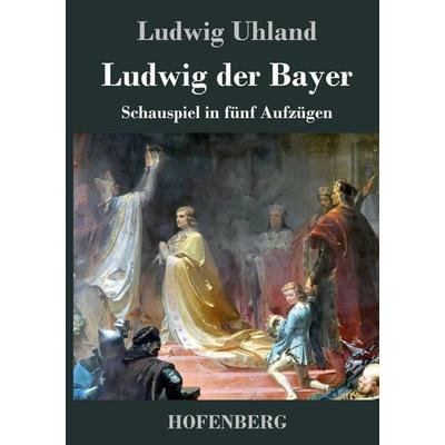 Ludwig der Bayer, Gebundene Ausgabe von Ludwig Uhland, BoD - Books on Demand, 978-3-8430-4671-8