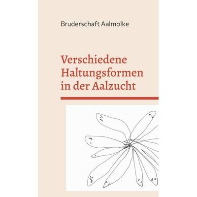 Verschiedene Haltungsformen in der Aalzucht, Gebundene Ausgabe von Bruderschaft Aalmolke, BoD – Books on Demand, 978-3-7543-8385-8