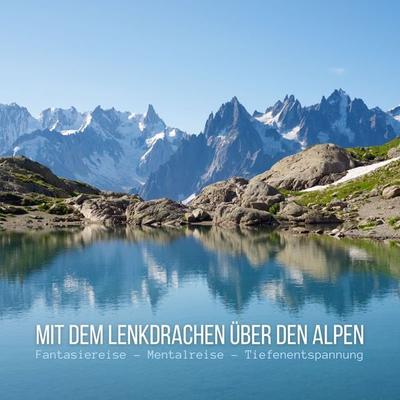 Mit dem Lenkdrachen über den Alpen: Fantasiereise - Mentalreise - Geführte Tiefenentspannung - Gedankenreise - Patrick Lynen, Audio, 4066339967748