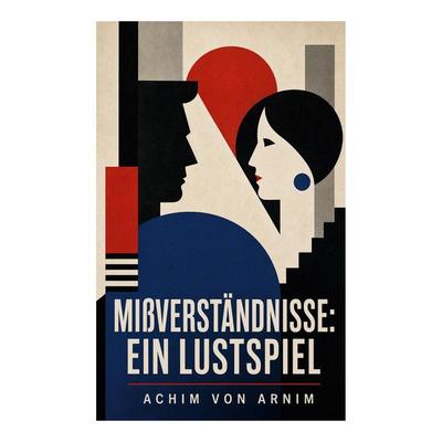 Mißverständnisse: Ein Lustspiel, Taschenbuch von Achim Arnim, E-artnow, 978-80-273-4590-8
