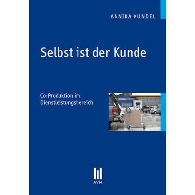 Selbst ist der Kunde, Taschenbuch von Annika Kundel, Akademische Verlagsgemeinschaft München, 978-3-86924-717-5