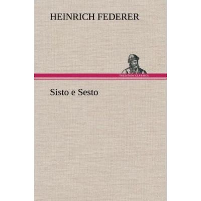 Sisto e Sesto, Gebundene Ausgabe von Heinrich Federer, Tredition, 978-3-8472-4824-8
