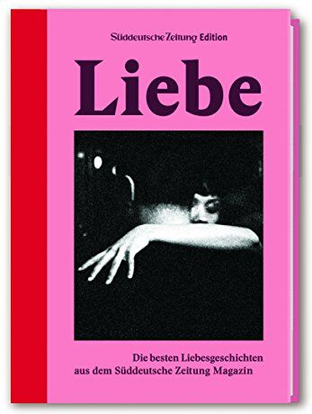 Süddeutsche Zeitung Magazin - Liebe: Die besten Liebesgeschichten aus dem Süddeutsche Zeitung Magazin - Preis vom 09.10.2026 07:28:09 h