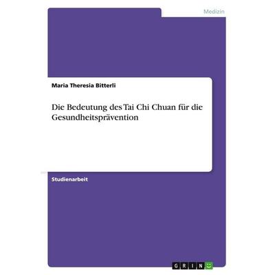 Die Bedeutung des Tai Chi Chuan für die Gesundheitsprävention, Taschenbuch von Maria Theresia Bitterli, GRIN, 978-3-638-76072-0