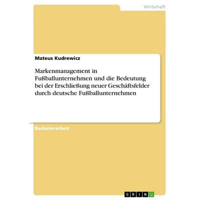 Markenmanagement in Fußballunternehmen und die Bedeutung bei der Erschließung neuer Geschäftsfelder durch deutsche Fußballunternehmen, Taschenbuch von