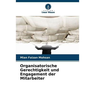 Organisatorische Gerechtigkeit und Engagement der Mitarbeiter, Taschenbuch von Mian Faizan Mohsan, Verlag Unser Wissen, 978-620-9-03599-9