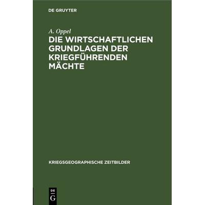 Die wirtschaftlichen Grundlagen der kriegführenden Mächte, Gebundene Ausgabe von A. Oppel, De Gruyter, 978-3-11-244471-9