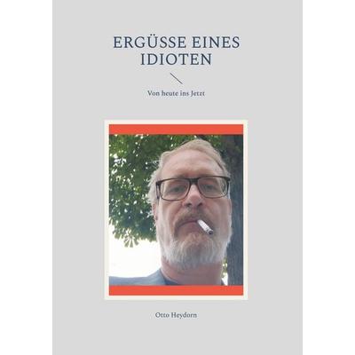 Ergüsse eines Idioten, Gebundene Ausgabe von Otto Heydorn, BoD – Books on Demand, 978-3-7583-0612-9