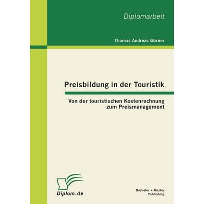 Preisbildung in der Touristik: Von der touristischen Kostenrechnung zum Preismanagement, Taschenbuch von Thomas Andreas Görner, Bachelor + Master
