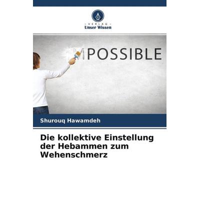 Die kollektive Einstellung der Hebammen zum Wehenschmerz, Taschenbuch von Shurouq Hawamdeh, Verlag Unser Wissen, 978-620-4-52120-6