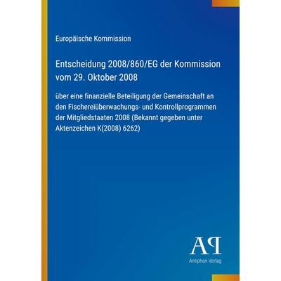 Entscheidung 2008/860/EG der Kommission vom 29. Oktober 2008, Taschenbuch von Europäische Kommission, Antiphon Verlag, 978-3-387-88926-0