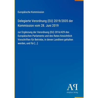 Delegierte Verordnung (EU) 2019/2035 der Kommission vom 28. Juni 2019, Gebundene Ausgabe von Europäische Kommission, Antiphon Verlag,