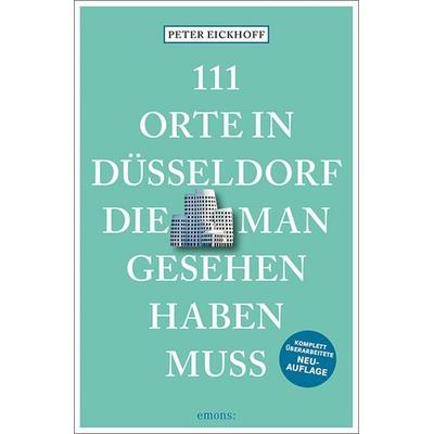 111 Orte in Düsseldorf, die man gesehen haben muss, Taschenbuch von Peter Eickhoff, Emons Verlag