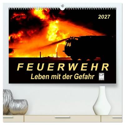 Feuerwehr - Leben mit der Gefahr (hochwertiger Premium Wandkalender 2027 DIN A2 quer), Kunstdruck in Hochglanz