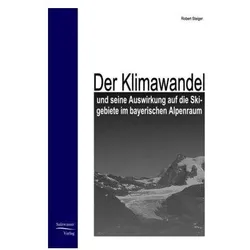 Der Klimawandel und seine Auswirkung auf die Skigebiete im bayerischen Alpenraum, Fachbücher von Robert Steiger