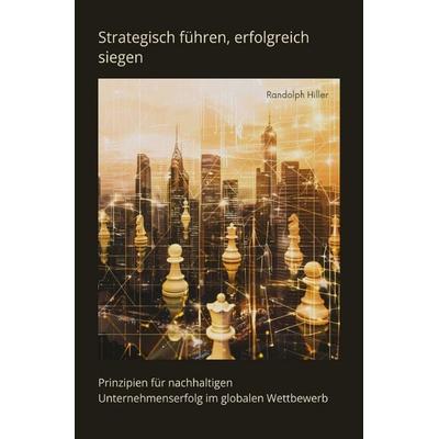 Strategisch führen, erfolgreich siegen, Taschenbuch von Randolph Hiller, Epubli, 978-3-8197-1907-3