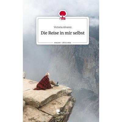 Die Reise in mir selbst. Life is a Story - story.one, Gebundene Ausgabe von Victoria Alvarez, Story.one publishing, 978-3-7108-9989-8