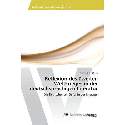 Reflexion des Zweiten Weltkrieges in der deutschsprachigen Literatur, Taschenbuch von Kamila O¿lej¿ková, AV Akademikerverlag, 978-3-639-86511-0
