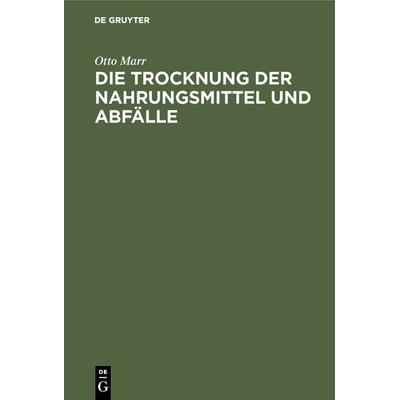 Die Trocknung der Nahrungsmittel und Abfälle, Gebundene Ausgabe von Otto Marr, De Gruyter Oldenbourg, 978-3-486-74866-6
