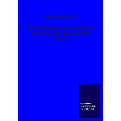 Die Landschaft in der deutschen Kunst bis zum Tode Albrecht Dürers, Taschenbuch von Ludwig Kaemmerer, Salzwasser, 978-3-8460-1703-6