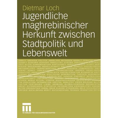 Jugendliche maghrebinischer Herkunft zwischen Stadtpolitik und Lebenswelt, Taschenbuch von Dietmar Loch, VS Verlag für Sozialwissenschaften,