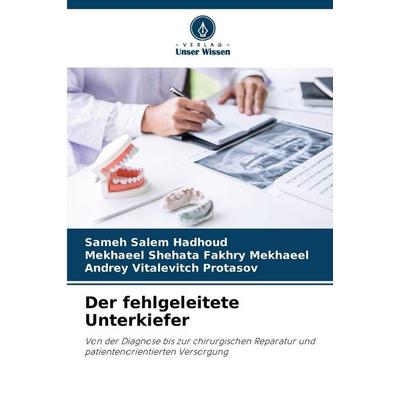 Der fehlgeleitete Unterkiefer, Taschenbuch von Sameh Salem Hadhoud,Mekhaeel Shehata Fakhry Mekhaeel,Andrey Vitalevitch Protasov, Verlag Unser Wissen,