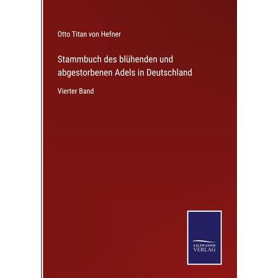 Stammbuch des blühenden und abgestorbenen Adels in Deutschland, Gebundene Ausgabe von Otto Titan Hefner, BoD - Books on Demand, 978-3-7525-5059-7