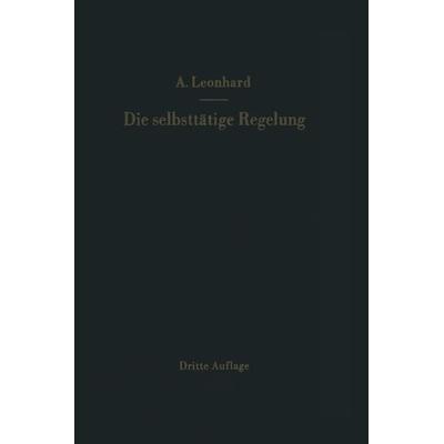 Die selbsttätige Regelung, Taschenbuch von Adolf Leonhard, Springer Berlin, 978-3-642-92841-3