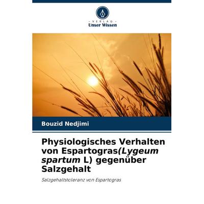 Physiologisches Verhalten von Espartogras(Lygeum spartum L) gegenüber Salzgehalt, Taschenbuch von Bouzid Nedjimi, Verlag Unser Wissen,