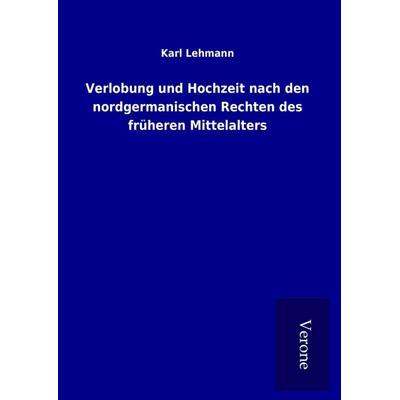 Verlobung und Hochzeit nach den nordgermanischen Rechten des früheren Mittelalters, Gebundene Ausgabe von Karl Lehmann, BoD - Books on Demand