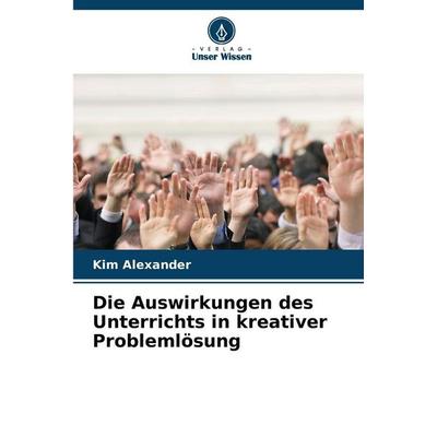Die Auswirkungen des Unterrichts in kreativer Problemlösung, Taschenbuch von Kim Alexander, Verlag Unser Wissen, 978-620-9-32097-2