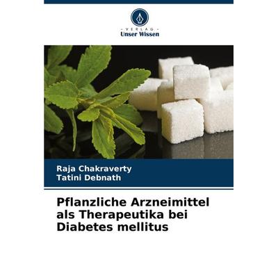 Pflanzliche Arzneimittel als Therapeutika bei Diabetes mellitus, Taschenbuch von Raja Chakraverty,Tatini Debnath, Verlag Unser Wissen,