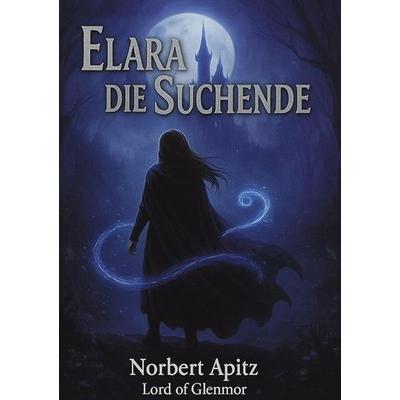 Elara - Die Suchende, Taschenbuch von Norbert Apitz-Lord of Glenmore, Tredition, 978-3-384-73513-3