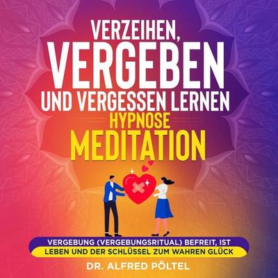 Verzeihen, vergeben und vergessen lernen - Hypnose / Meditation - Alfred Pöltel, Audio, 9783986467715