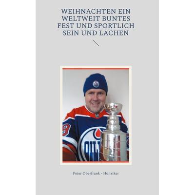 Weihnachten ein weltweit buntes Fest und sportlich sein und Lachen, Gebundene Ausgabe von Peter Oberfrank-Hunziker, BoD – Books on Demand,