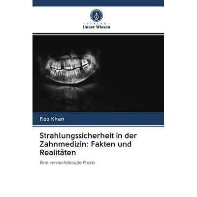 Strahlungssicherheit in der Zahnmedizin: Fakten und Realitäten, Taschenbuch von Fiza Khan, Sciencia Scripts, 978-620-3-12439-2