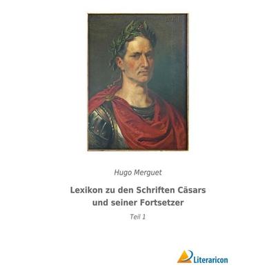 Lexikon zu den Schriften Cäsars und seiner Fortsetzer, Taschenbuch von Hugo Merguet, Literaricon, 978-3-96506-537-6