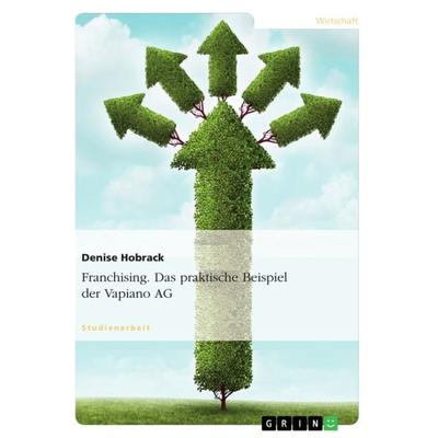 Franchising. Das praktische Beispiel der Vapiano AG, Taschenbuch von Denise Hobrack, GRIN, 978-3-640-90348-1