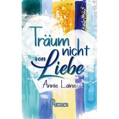Träum nicht von Liebe, Taschenbuch von Annie Laine, BoD – Books on Demand, 978-3-7519-5484-6