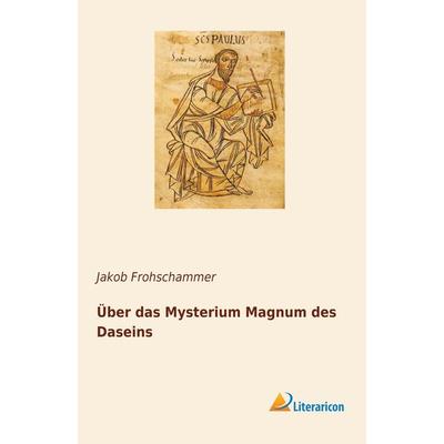 Über das Mysterium Magnum des Daseins, Taschenbuch von Jakob Frohschammer, Literaricon, 978-3-95913-887-1