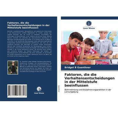 Faktoren, die die Verhaltensentscheidungen in der Mittelstufe beeinflussen, Taschenbuch von Bridget B. Guenthner, Verlag Unser Wissen,