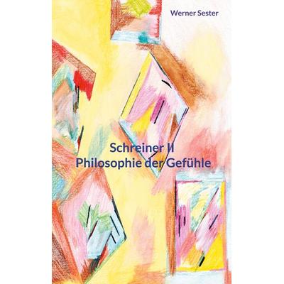 Schreiner II Philosophie der Gefühle, Taschenbuch von Werner Sester, BoD – Books on Demand, 978-3-7578-8958-6