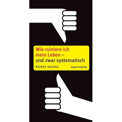 Wie ruiniere ich mein Leben – und zwar systematisch, Taschenbuch von Rainer Sachse, Klett Cotta, 978-3-608-94681-9