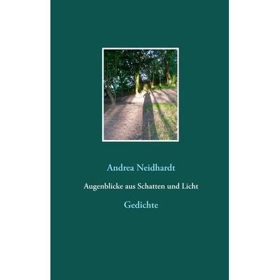 Augenblicke aus Schatten und Licht, Gebundene Ausgabe von Andrea Neidhardt, BoD – Books on Demand, 978-3-7431-7815-1