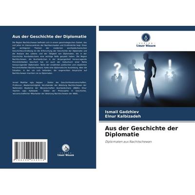 Aus der Geschichte der Diplomatie, Taschenbuch von Ismail Gadzhiev,Elnur Kalbizadeh, Verlag Unser Wissen, 978-620-8-40491-8