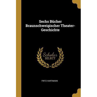 Sechs Bücher Braunschweigischer Theater-Geschichte, Taschenbuch von Fritz Hartmann, Creative Media Partners, LLC, 978-0-270-50120-9