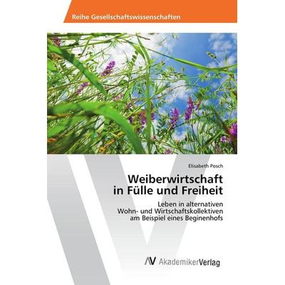 Weiberwirtschaft in Fülle und Freiheit, Taschenbuch von Elisabeth Posch, AV Akademikerverlag, 978-3-639-87795-3