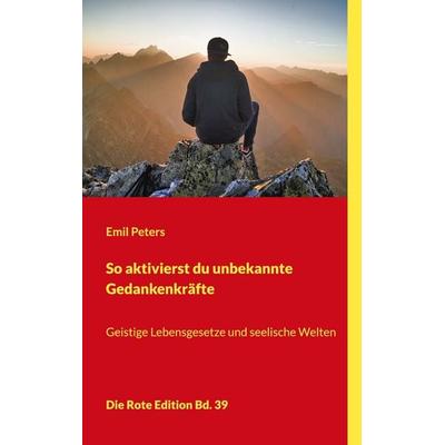 So aktivierst du unbekannte Gedankenkräfte, Taschenbuch von Emil Peters, BoD – Books on Demand, 978-3-7543-4794-2